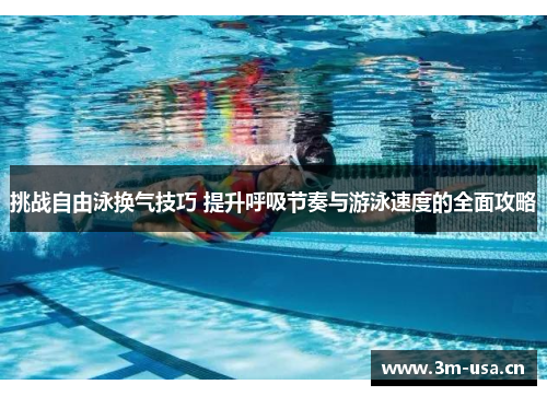 挑战自由泳换气技巧 提升呼吸节奏与游泳速度的全面攻略