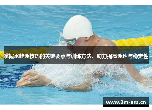 掌握水蛙泳技巧的关键要点与训练方法，助力提高泳速与稳定性